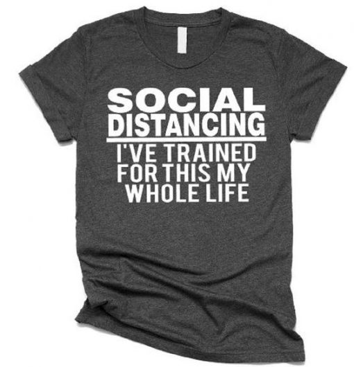 Social Distancing- I've Trained for This My Whole Life T-shirt RE23