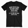 When You are Dead Sarcastic Adult Humor Novelty Funny T-Shirt RE23