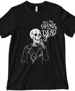 ALL MY FRIENDS ARE DEAD T-SHIRT G07