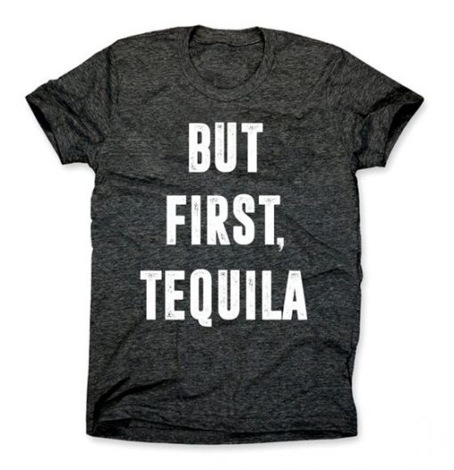 But First Tequila Shirt RE23