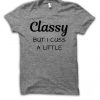Classy But I Cuss A Little Shirt Funny Shirt RE23