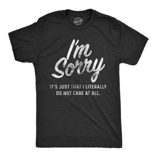 Funny Mens Shirt Im Sorry I Do Not Care RE23