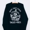 HOPE THEY SERVE TACOS IN HELL SWEATSHIRT G07