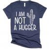 I Am Not A Hugger T-shirt RE23