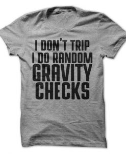 I Don't Trip I Do Random Gravity Checks T-Shirt RE23