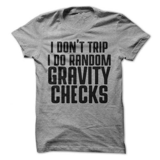 I Don't Trip I Do Random Gravity Checks T-Shirt RE23