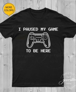 I Paused My Game To Be Here T-Shirt RE23