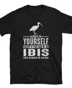 Ibis Shirt - Always Be Yourself T-shirt RE23