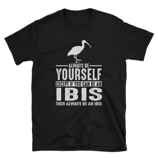 Ibis Shirt - Always Be Yourself T-shirt RE23