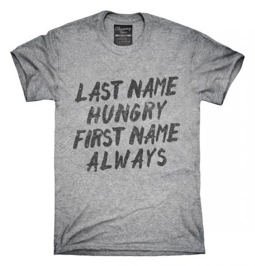 Last Name Hungry First Name Always T-Shirt RE23