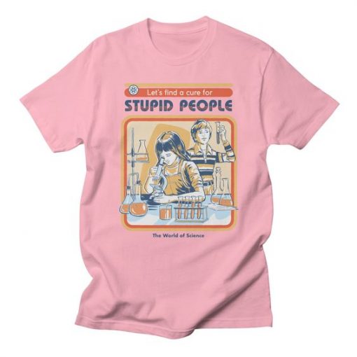 Let_s Find a Cure for Stupid People T-Shirt G07