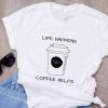 Life Happens Tshirt RE23