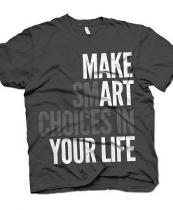 Make Smart Choices In Your Life T-shirt