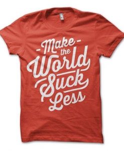 Make The World Sucks Less T-shirt RE23