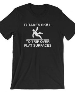 Takes Skill To Trip Over Flat Surfaces Funny T-shirt RE23