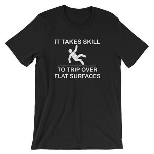 Takes Skill To Trip Over Flat Surfaces Funny T-shirt RE23