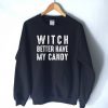WITCH BETTER HAVE MY CANDY SWEATSHIRT G07