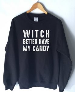 WITCH BETTER HAVE MY CANDY SWEATSHIRT G07