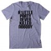 A LITTLE PARTY NEVER KILLED NOBODY T-SHIRT DN23