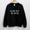 ALIVE OUT OF SPITE SWEATSHIRT RE23
