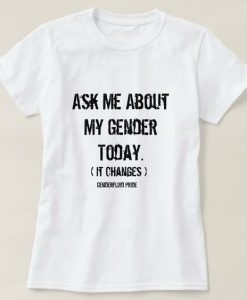 ASK ME ABOUT MY GENDER T-SHIRT RE23