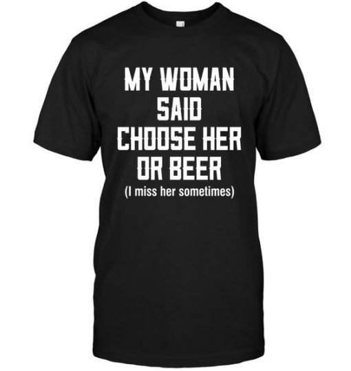 BEER MY WOMAN SAID CHOOSE HER OR BEE T-SHIRT DN23