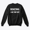 BOATING I LIKE THAT SHIT SWEATSHIRT RE23