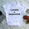 CAFFEINE AND QUARANTINE T-SHIRT DN23