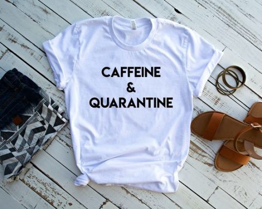 CAFFEINE AND QUARANTINE T-SHIRT DN23