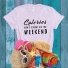 CALORIES DON'T COUNT ON THE WEEKEND T-SHIRT DN23