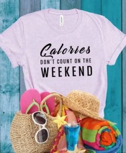 CALORIES DON'T COUNT ON THE WEEKEND T-SHIRT DN23