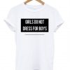 GIRLS DO NOT DRESS FOR BOYS T-SHIRT DN23