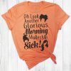 GLORIOUS MORNING MAKE ME SICK T-SHIRT DN23