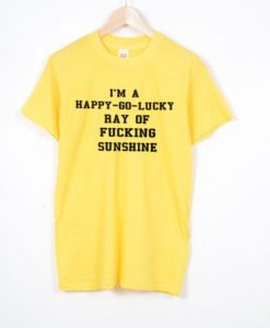 HAPPY GO LUCKY RAY OF FUCKING SUNSHINE T-SHIRT DN23