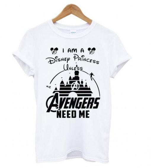 I AM A DISNEY PRINCESS UNLESS AVENGERS NEED ME T-SHIRT RE23