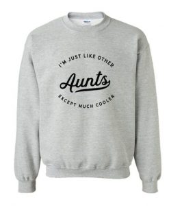 I AM JUST LIKE OTHER AUNTS SWEATSHIRT RE23