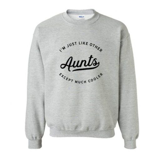 I AM JUST LIKE OTHER AUNTS SWEATSHIRT RE23