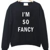 I AM SO FANCY SWEATSHIRT RE23