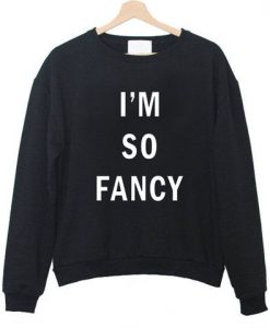 I AM SO FANCY SWEATSHIRT RE23