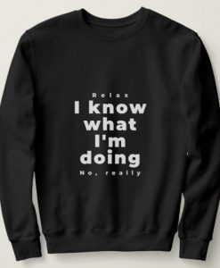 I KNOW WHAT IM DOING SWEATSHIRT RE23