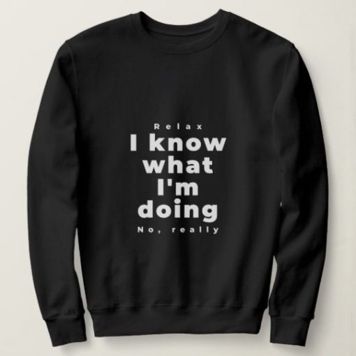 I KNOW WHAT IM DOING SWEATSHIRT RE23