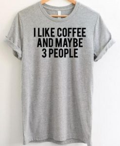I LIKE COFFEE MAYBE 3 PEOPLE T-SHIRT RE23