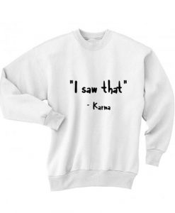 I SAW THAT KARMA SWEATSHIRT RE23