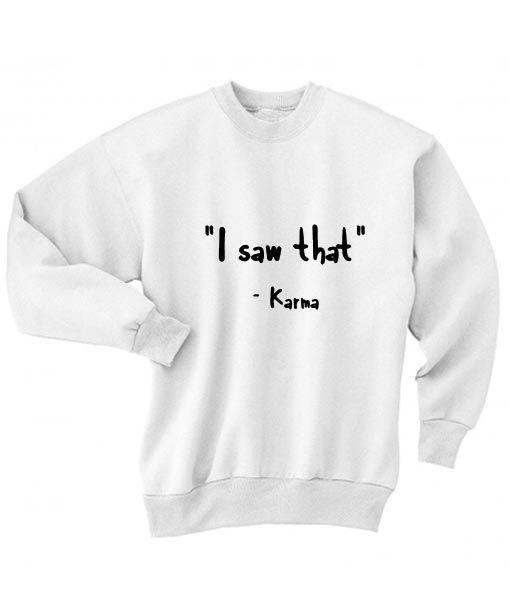 I SAW THAT KARMA SWEATSHIRT RE23