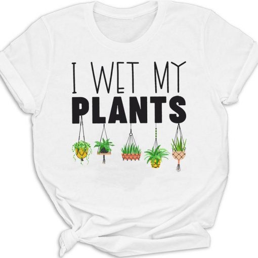 I WET MY PLANTS T-SHIRT RE23