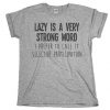 LAZY IS A VERY STRONGER WORD T-SHIRT RE23