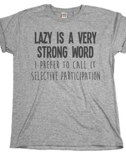 LAZY IS A VERY STRONGER WORD T-SHIRT RE23