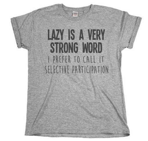 LAZY IS A VERY STRONGER WORD T-SHIRT RE23