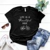 LIFE IS A BEAUTIFUL RIDE T-SHIRT RE23