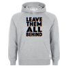 LEAVE THEM ALL BEHIND HOODIE DN23